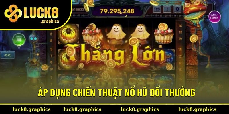 Áp dụng chiến thuật nổ hũ đổi thưởng khi trải nghiệm