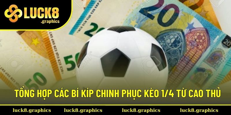 Cẩm nang thắng lớn khi chơi kèo 1/4 chấp Cẩm nang thắng lớn khi chơi kèo 1/4 chấp