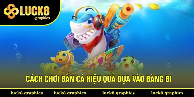 Bắn băng bi là cách chơi bắn cá hiệu quả