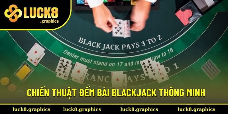 Chiến thuật đếm bài Blackjack thông minh