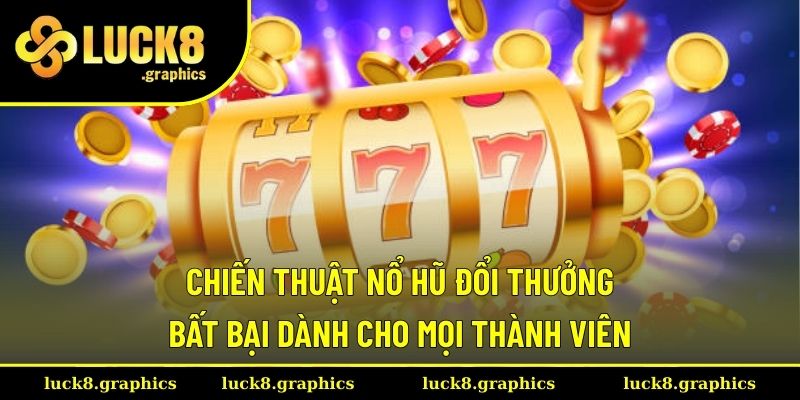 Chiến thuật nổ hũ đổi thưởng