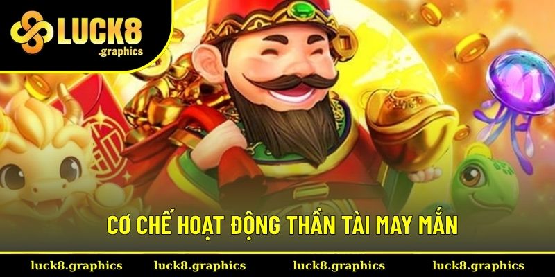 Cơ chế hoạt động Thần Tài May Mắn đơn giản nhất
