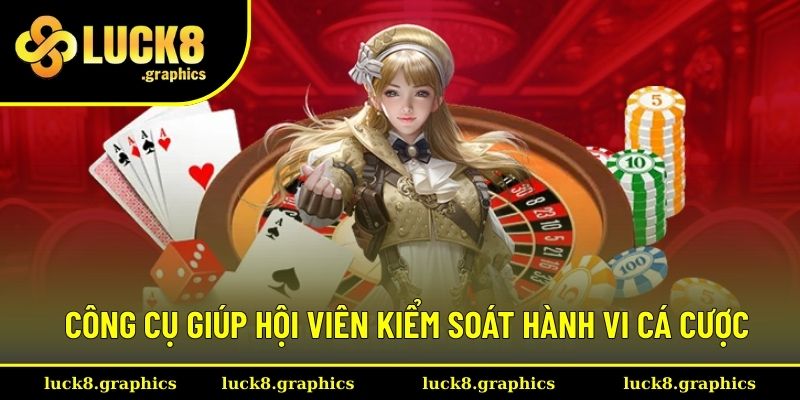 Công cụ giúp hội viên kiểm soát hành vi cá cược