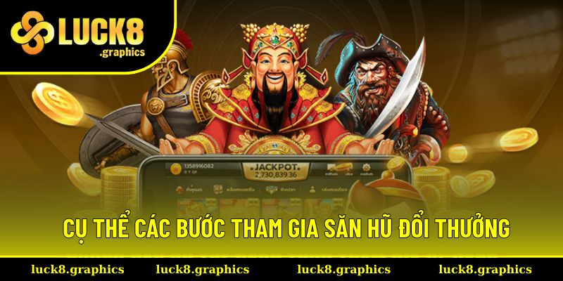 Cụ thể các bước tham gia săn hũ đổi thưởng