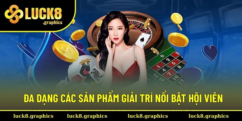 Đa dạng các sản phẩm giải trí nổi bật hội viên Đa dạng các sản phẩm giải trí nổi bật hội viên