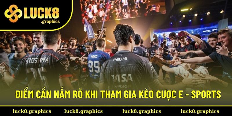 Điểm cần nắm rõ khi tham gia kèo cược E - Sports