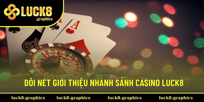Đôi nét giới thiệu nhanh sảnh chơi casino tại Luck8