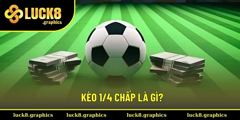 Định nghĩa về kèo 1/4 chấp Định nghĩa về kèo 1/4 chấp