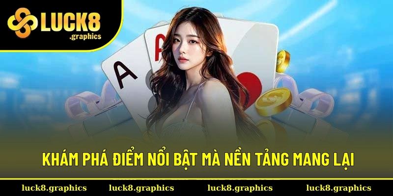 Khám phá điểm nổi bật mà nền tảng mang lại Khám phá điểm nổi bật mà nền tảng mang lại