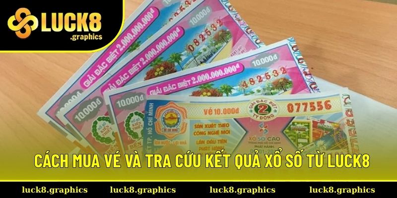Cách mua vé và tra cứu kết quả xổ số từ Luck8