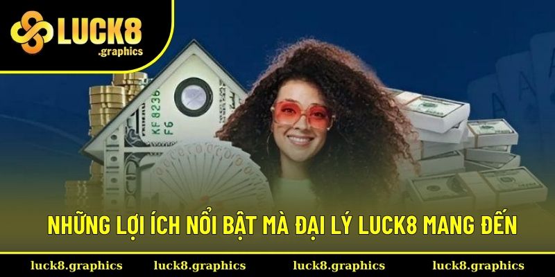Những lợi ích nổi bật mà đại lý Luck8 mang đến Những lợi ích nổi bật mà đại lý Luck8 mang đến