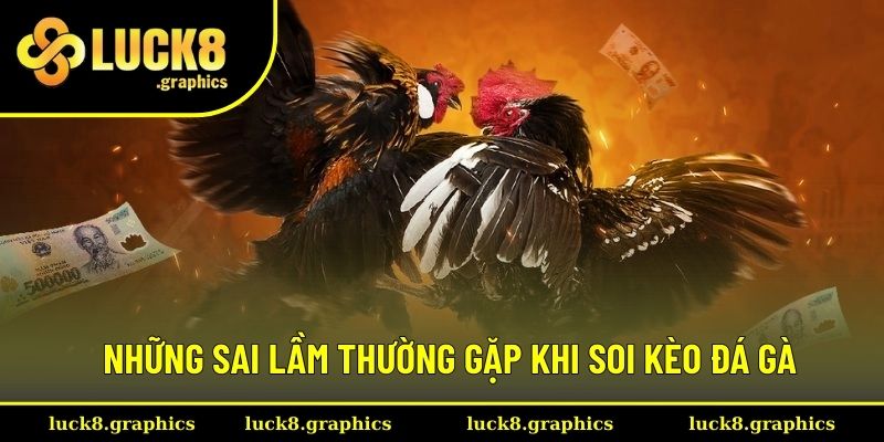 Sai lầm cần lưu ý khi dự đoán trận đá gà