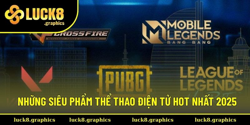 Những siêu phẩm thể thao điện tử hot nhất 2025