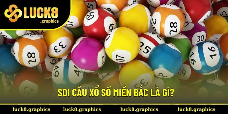 Soi cầu xổ số miền Bắc là gì? Soi cầu xổ số miền Bắc là gì?
