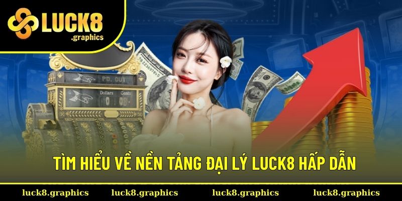 Tìm hiểu về nền tảng đại lý Luck8 hấp dẫn Tìm hiểu về nền tảng đại lý Luck8 hấp dẫn