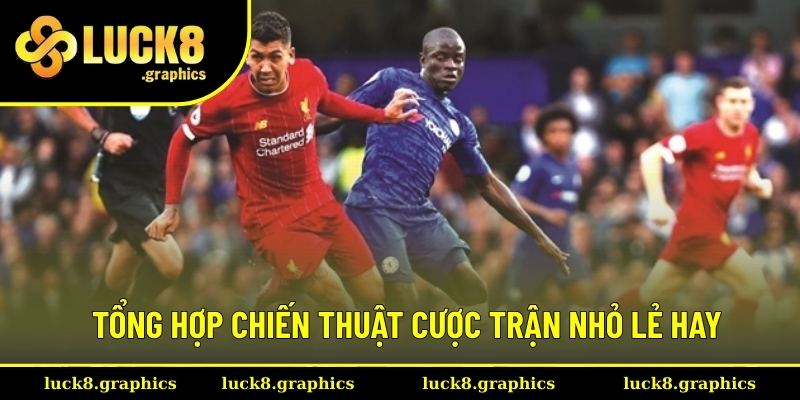 Chia sẻ chiến thuật cược trận nhỏ lẻ hiệu quả nhất