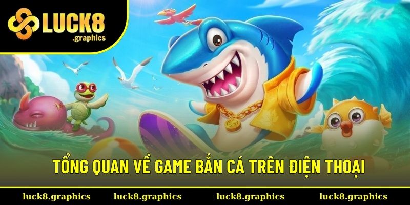 Giới thiệu chung về game bắn cá trên điện thoại