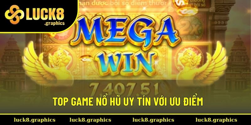 Top game nổ hũ uy tín với ưu điểm vượt trội