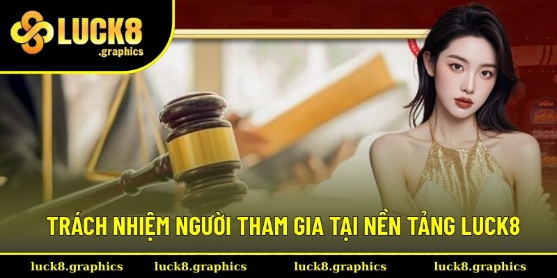 Trách nhiệm người tham gia tại nền tảng Luck8 Trách nhiệm người tham gia tại nền tảng Luck8