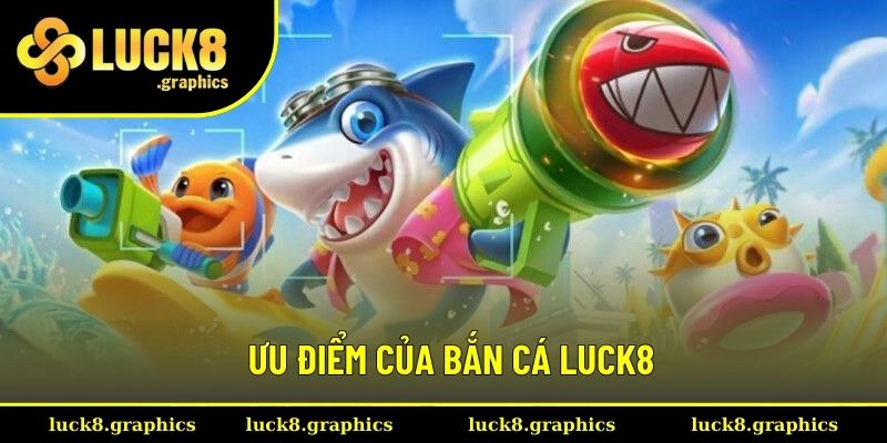 Nét nổi bật của bắn cá LUCK8